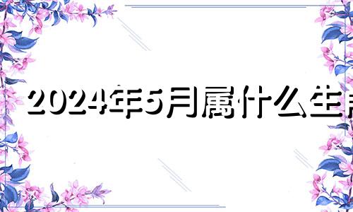 2024年5月属什么生肖 2024年属虎命运