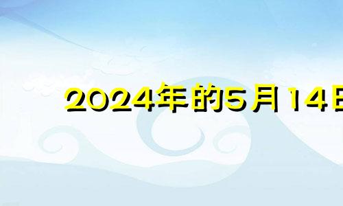 2024年的5月14日 2024年5月黄道吉日