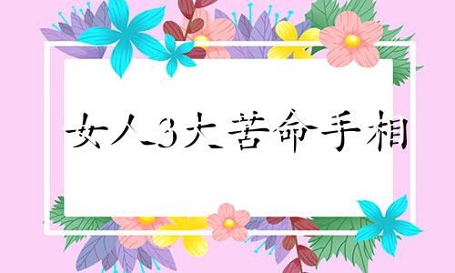 女人3大苦命手相 面相 女人3大苦命手相图