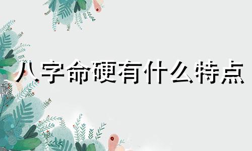 八字命硬有什么特点 命中八字硬是什么意思