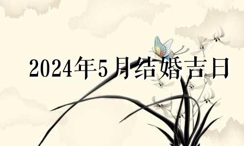 2024年5月结婚吉日 2024年5月20日是什么日子