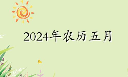 2024年农历五月 2024年的五月