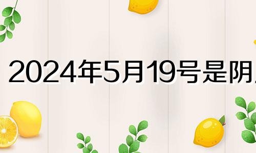 2024年5月19号是阴历的 2021年农历五月十四出生好吗