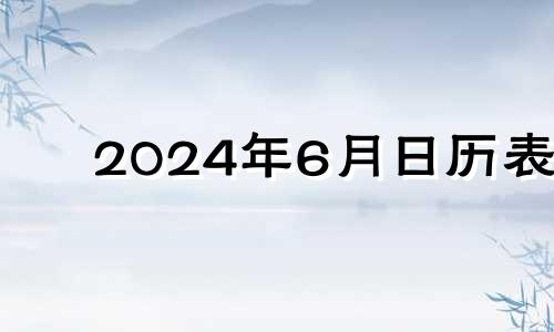 2024年6月日历表 2024年6月星历表