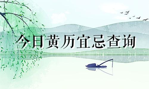 今日黄历宜忌查询 今日黄历宜忌查询结果最新