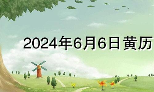 2024年6月6日黄历 2024年6月26日是星期几