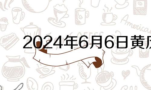 2024年6月6日黄历 2024年6月25日是什么日子