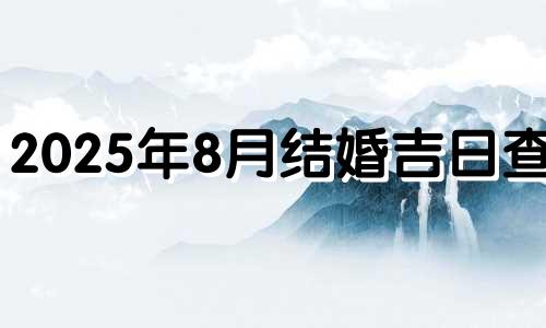 2025年8月结婚吉日查询