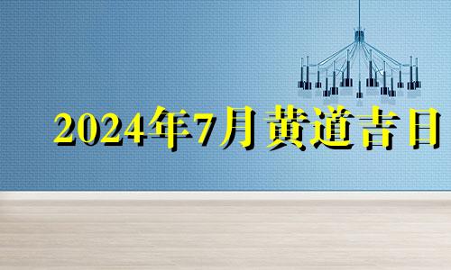 2024年7月黄道吉日 2024年7月28日农历是多少