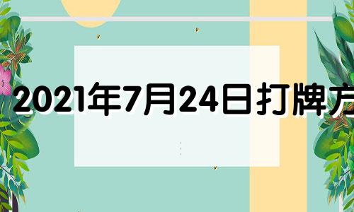 2021年7月24日打牌方位 2021年4月27打麻将财神方位