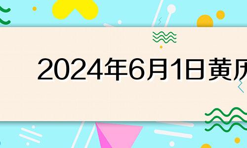 2024年6月1日黄历 2024年六月