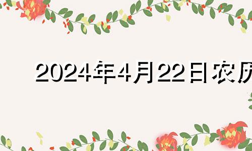 2024年4月22日农历 2024年4月20日