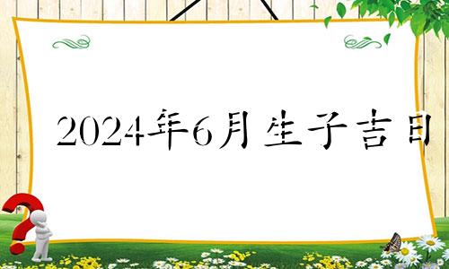 2024年6月生子吉日 2014年剖腹产吉日