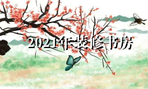 2021年装修书房 房屋装修书房