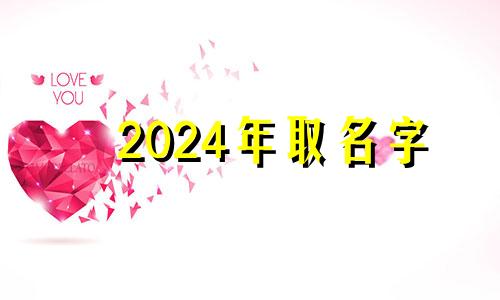 2024年取名字 2024年属龙取什么名字