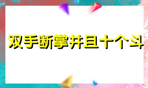 双手断掌并且十个斗 双手断掌和十个螺纹