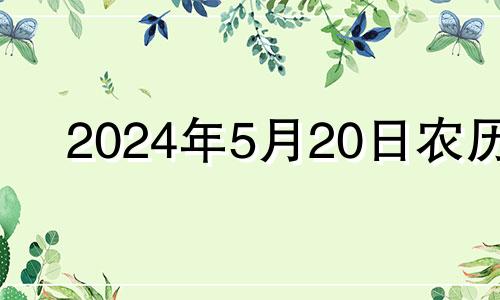 2024年5月20日农历 二零二一年农历五月二十四