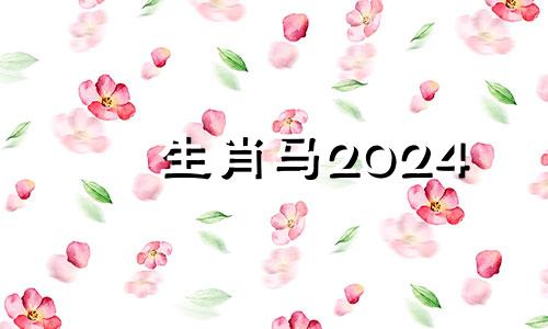 生肖马2024 属马的人2024年运势