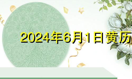 2024年6月1日黄历 2024年6月1日星期几