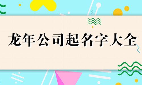 龙年公司起名字大全 自媒体公司取名