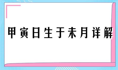 甲寅日生于未月详解 甲寅日生于各月口诀