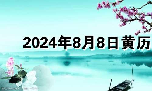 2024年8月8日黄历 2024年8月28号吉日吉时