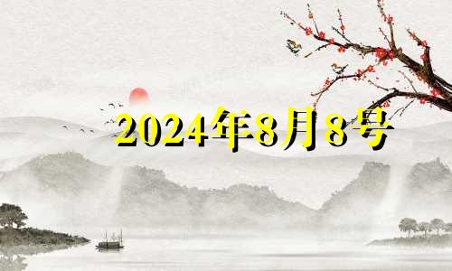 2024年8月8号 2024年8月8日农历