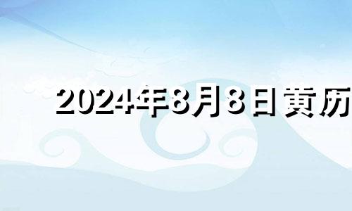 2024年8月8日黄历 2024年8月8日农历是多少