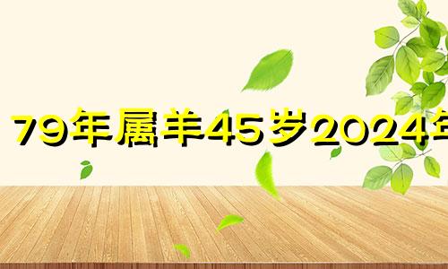 79年属羊45岁2024年运势 79年的羊女的二婚正缘