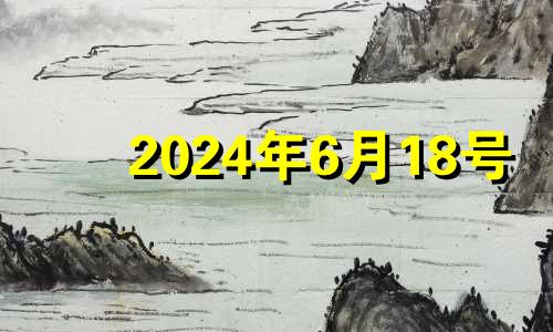 2024年6月18号 2024年6月18日农历是多少