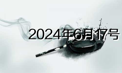 2024年6月17号 2024年6月18日是星期几