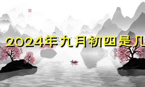 2024年九月初四是几号 2024年9月10日农历