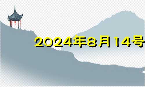 2024年8月14号 2024年8月黄道吉日