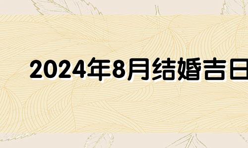 2024年8月结婚吉日 2024年农历8月28日对应公历