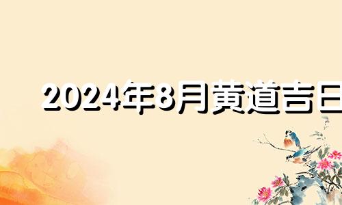 2024年8月黄道吉日 2024年8月28日黄历