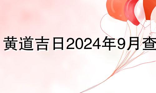 黄道吉日2024年9月查询 2024年9月份日历