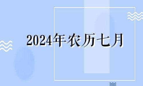 2024年农历七月 2024年农历七月初一