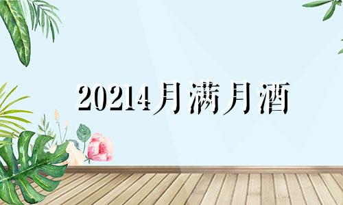 20214月满月酒 21年四月份办满月酒的吉日