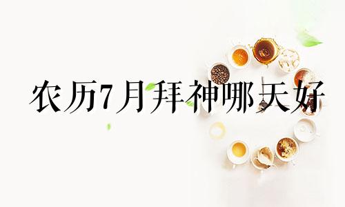 农历7月拜神哪天好 2021年农历七月适合祭祀的日子