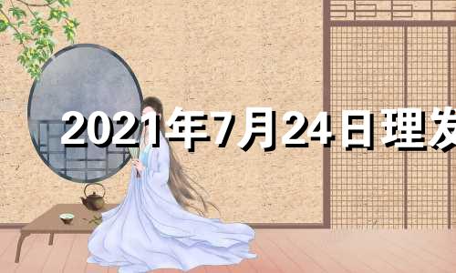 2021年7月24日理发 7月14理发