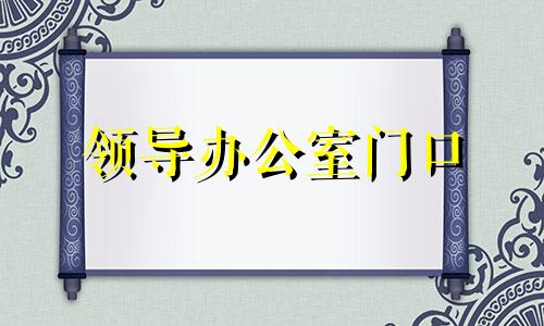 领导办公室门口 领导办公室门口放什么绿植