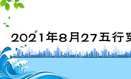 2021年8月27五行穿衣 2021年8月24日五行穿衣颜色分享