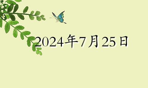 2024年7月25日 2024年农历7月25