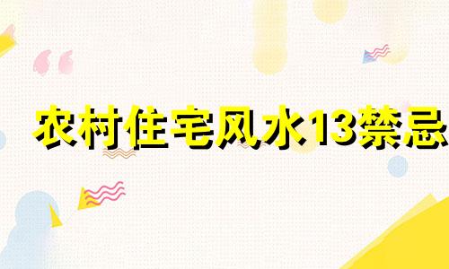 农村住宅风水13禁忌 农村住宅禁忌一百条