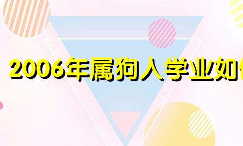 2006年属狗人学业如何 2006年属狗一生学业方向