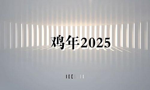 鸡年2025 2025属鸡人的全年运势如何