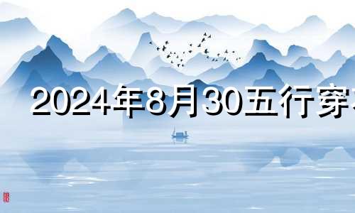 2024年8月30五行穿衣 2024年8月30穿衣颜色