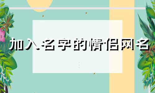 加入名字的情侣网名 加人名的情侣网名