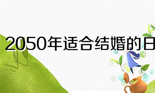 2050年适合结婚的日子 2032年结婚