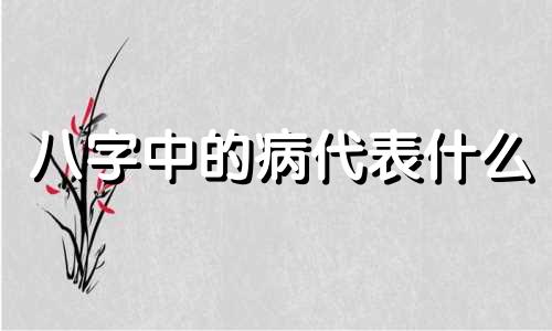 八字中的病代表什么 八字中病的意思详细解析